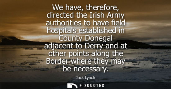 Small: We have, therefore, directed the Irish Army authorities to have field hospitals established in County D