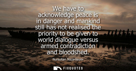 Small: We have to acknowledge peace is in danger and mankind still has not realised the priority to be given t