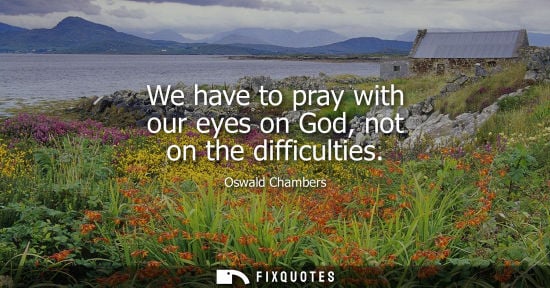 Small: We have to pray with our eyes on God, not on the difficulties