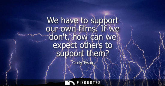 Small: We have to support our own films. If we dont, how can we expect others to support them?