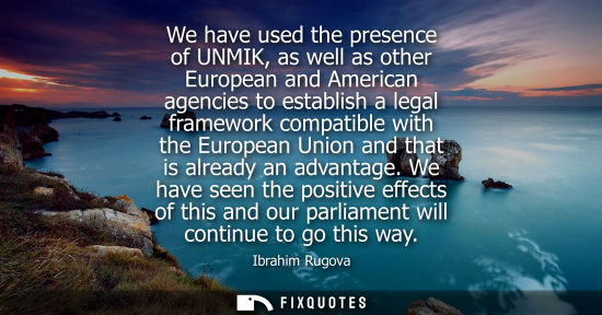 Small: We have used the presence of UNMIK, as well as other European and American agencies to establish a lega