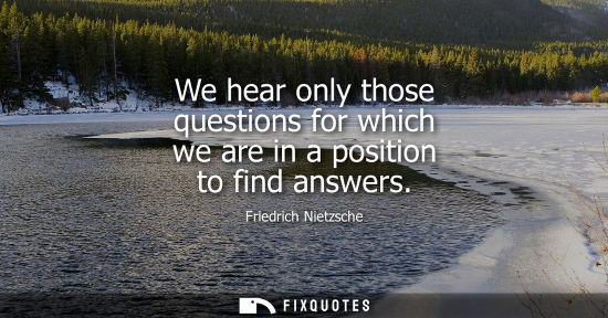 Small: We hear only those questions for which we are in a position to find answers