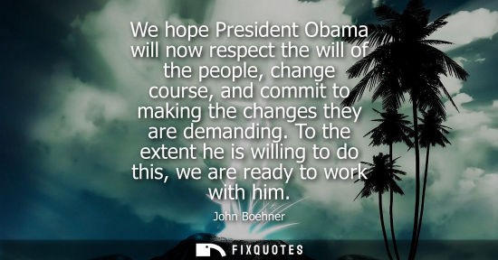Small: We hope President Obama will now respect the will of the people, change course, and commit to making th
