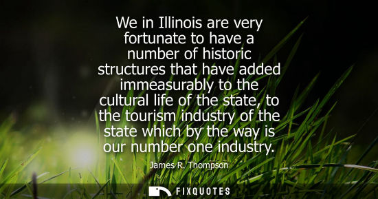 Small: We in Illinois are very fortunate to have a number of historic structures that have added immeasurably 