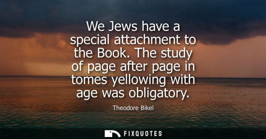 Small: We Jews have a special attachment to the Book. The study of page after page in tomes yellowing with age