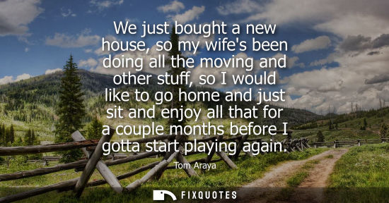 Small: We just bought a new house, so my wifes been doing all the moving and other stuff, so I would like to g