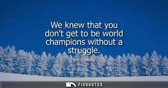 Small: We knew that you dont get to be world champions without a struggle