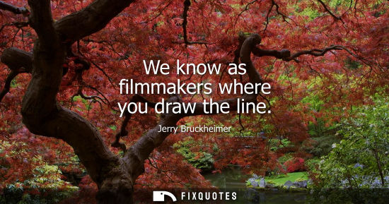 Small: We know as filmmakers where you draw the line
