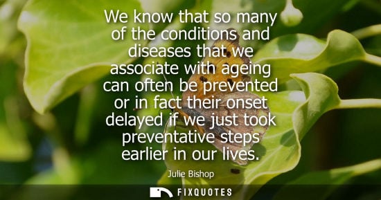 Small: We know that so many of the conditions and diseases that we associate with ageing can often be prevented or in