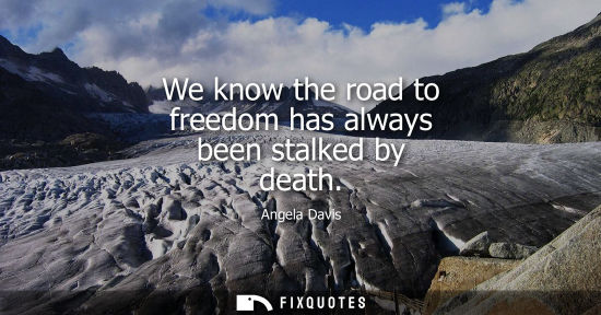 Small: We know the road to freedom has always been stalked by death
