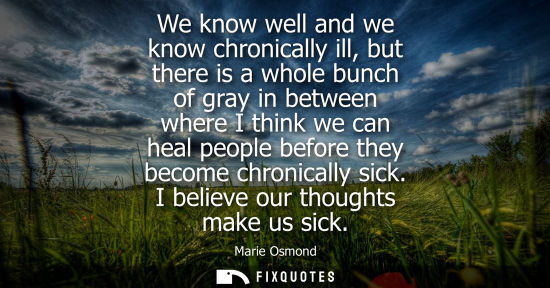 Small: We know well and we know chronically ill, but there is a whole bunch of gray in between where I think we can h