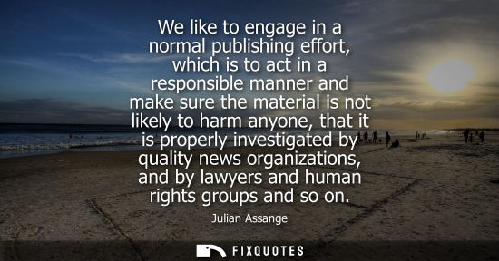 Small: We like to engage in a normal publishing effort, which is to act in a responsible manner and make sure 