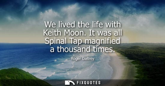 Small: We lived the life with Keith Moon. It was all Spinal Tap magnified a thousand times