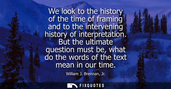 Small: We look to the history of the time of framing and to the intervening history of interpretation.