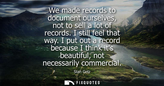Small: We made records to document ourselves, not to sell a lot of records. I still feel that way. I put out a