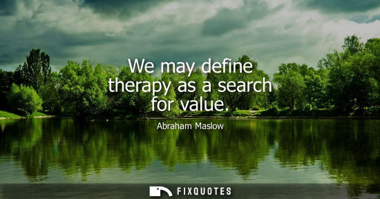 Small: We may define therapy as a search for value
