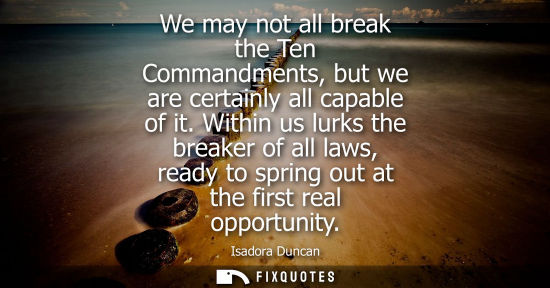 Small: We may not all break the Ten Commandments, but we are certainly all capable of it. Within us lurks the breaker