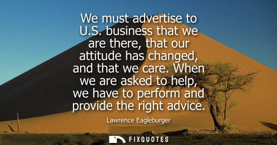 Small: We must advertise to U.S. business that we are there, that our attitude has changed, and that we care.