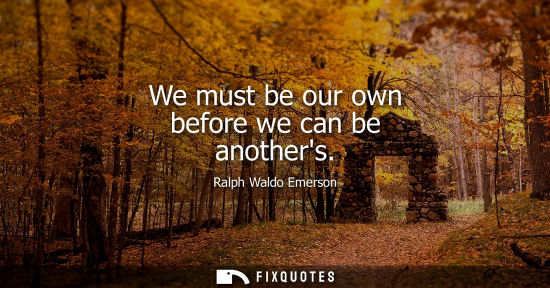 Small: We must be our own before we can be anothers