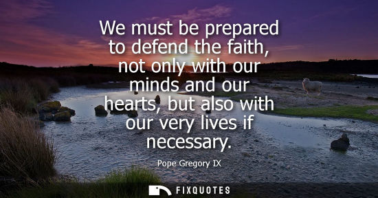 Small: We must be prepared to defend the faith, not only with our minds and our hearts, but also with our very