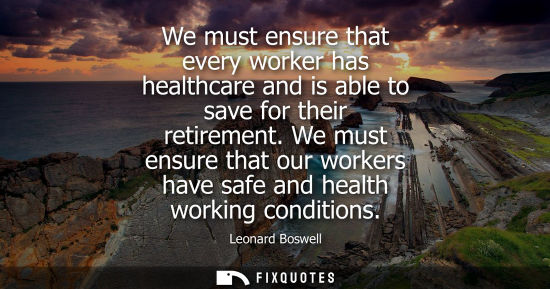 Small: We must ensure that every worker has healthcare and is able to save for their retirement. We must ensur