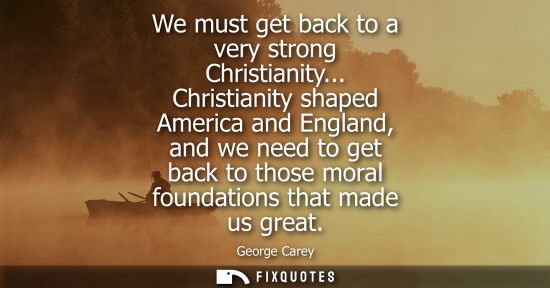 Small: We must get back to a very strong Christianity... Christianity shaped America and England, and we need 