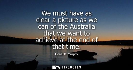 Small: We must have as clear a picture as we can of the Australia that we want to achieve at the end of that t