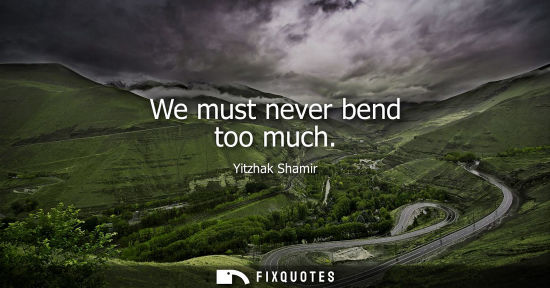 Small: We must never bend too much