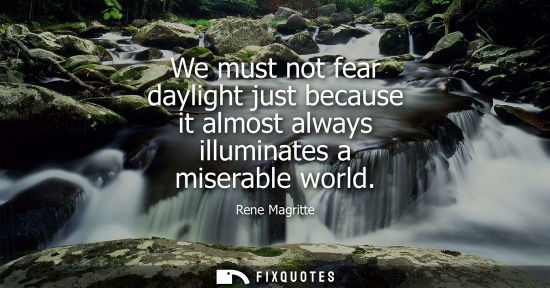 Small: We must not fear daylight just because it almost always illuminates a miserable world