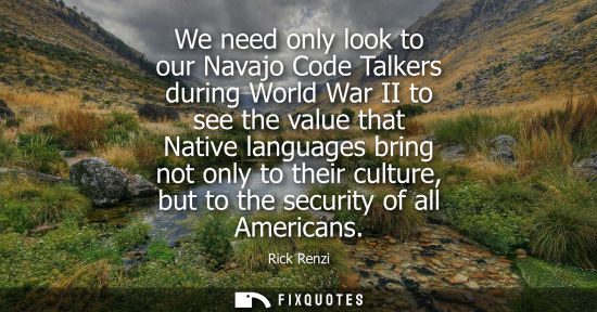 Small: We need only look to our Navajo Code Talkers during World War II to see the value that Native languages