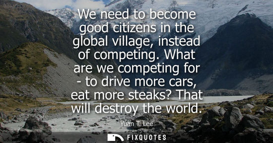 Small: We need to become good citizens in the global village, instead of competing. What are we competing for 