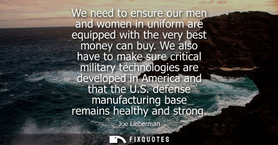 Small: We need to ensure our men and women in uniform are equipped with the very best money can buy. We also h