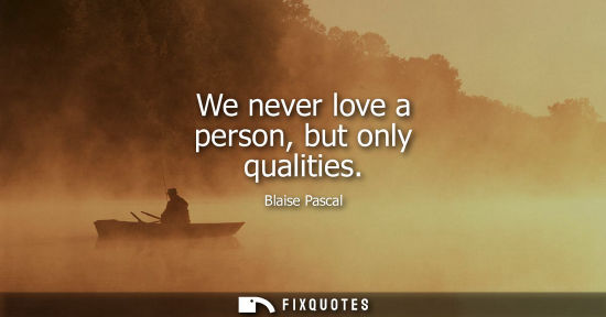 Small: We never love a person, but only qualities