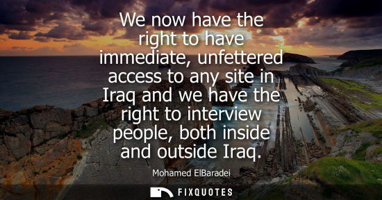 Small: We now have the right to have immediate, unfettered access to any site in Iraq and we have the right to interv