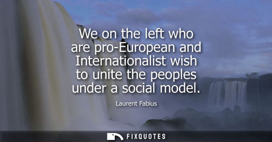 Small: We on the left who are pro-European and Internationalist wish to unite the peoples under a social model