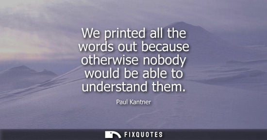 Small: We printed all the words out because otherwise nobody would be able to understand them