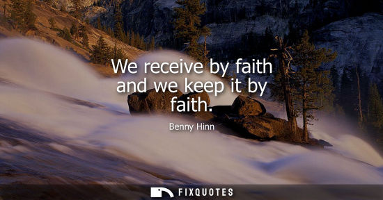 Small: We receive by faith and we keep it by faith