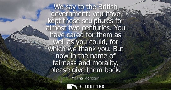Small: We say to the British government: you have kept those sculptures for almost two centuries. You have car