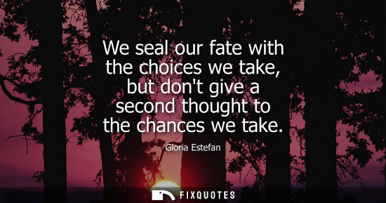 Small: We seal our fate with the choices we take, but dont give a second thought to the chances we take