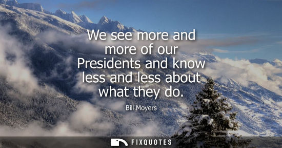 Small: We see more and more of our Presidents and know less and less about what they do