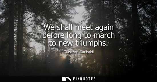 Small: We shall meet again before long to march to new triumphs