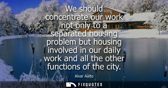 Small: We should concentrate our work not only to a separated housing problem but housing involved in our daily work 