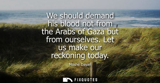 Small: We should demand his blood not from the Arabs of Gaza but from ourselves. Let us make our reckoning today