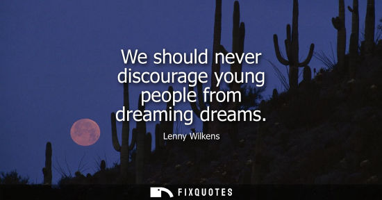 Small: We should never discourage young people from dreaming dreams