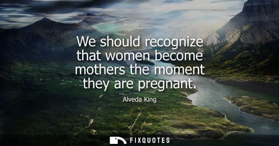 Small: We should recognize that women become mothers the moment they are pregnant
