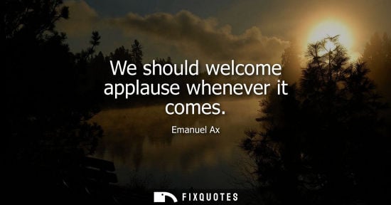 Small: We should welcome applause whenever it comes