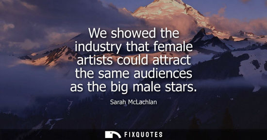 Small: We showed the industry that female artists could attract the same audiences as the big male stars