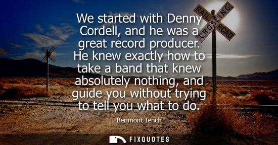 Small: We started with Denny Cordell, and he was a great record producer. He knew exactly how to take a band t