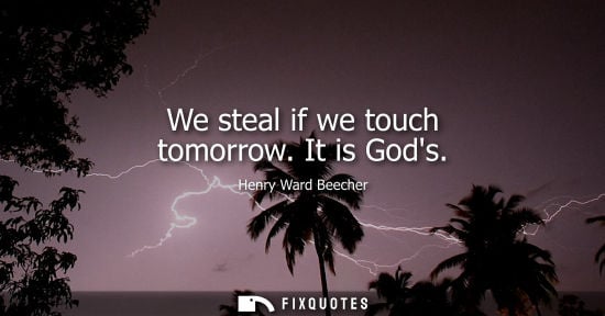 Small: We steal if we touch tomorrow. It is Gods