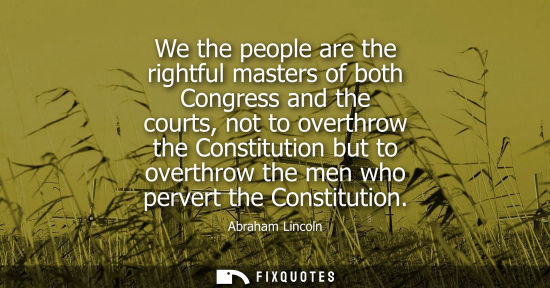 Small: We the people are the rightful masters of both Congress and the courts, not to overthrow the Constitution but 